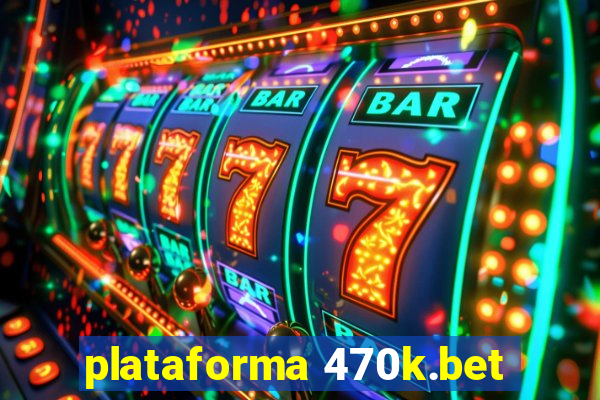 plataforma 470k.bet